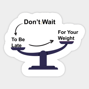 Don't Wait To Be Late For Your Weight, Lose Weight, Fitness For Men and Women Sticker